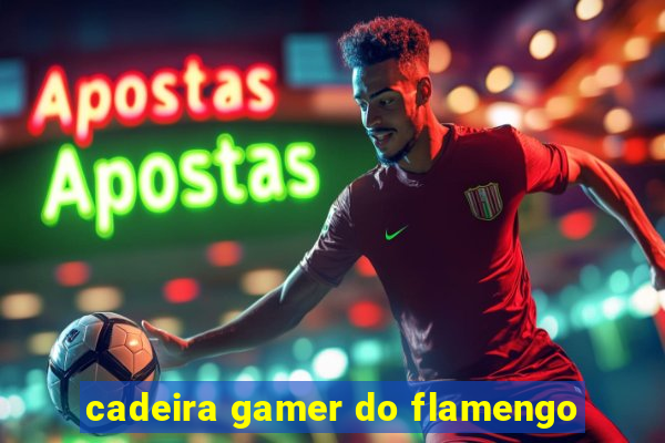 cadeira gamer do flamengo